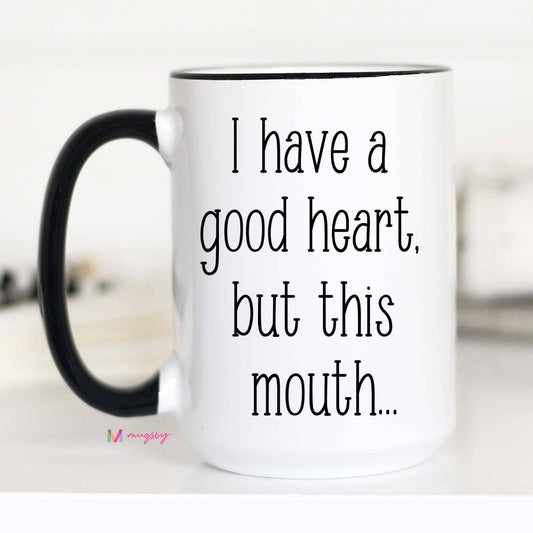 Mugsby- I Have A Good Heart But This Mouth Mug
