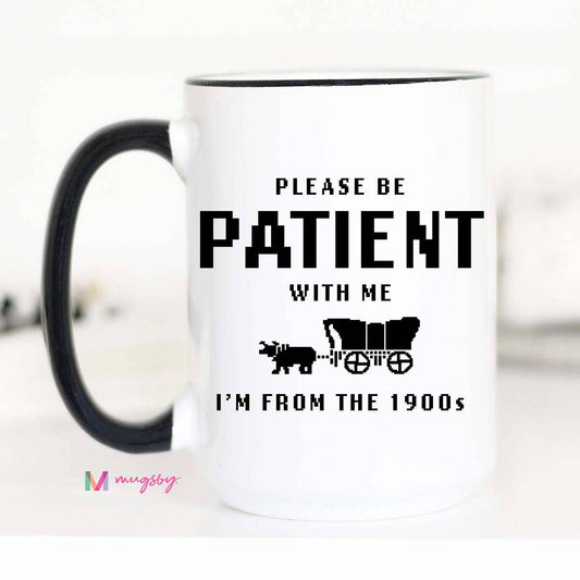 Mugsby-I'm From the 1900s Funny Coffee Mug, Please be Patient