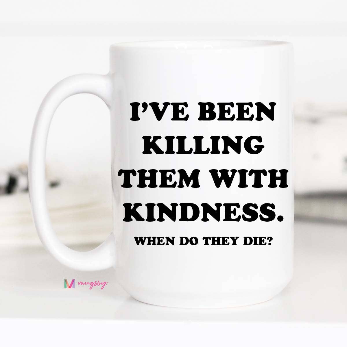 Mugsby- Killing them with Kindness Coffee Mug