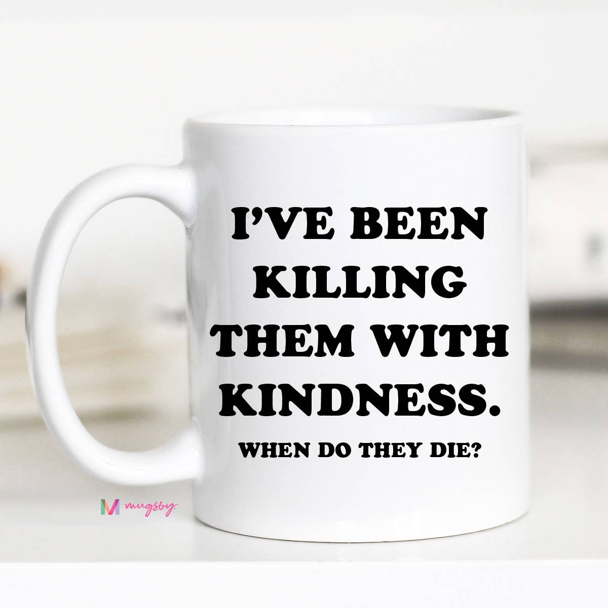 Mugsby- Killing them with Kindness Coffee Mug