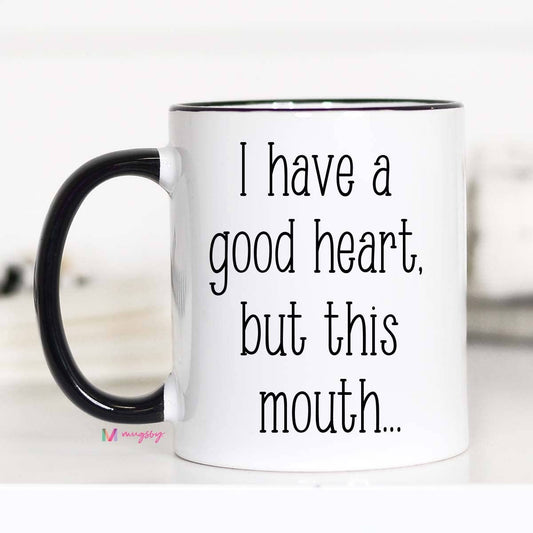 Mugsby- I Have A Good Heart But This Mouth Mug