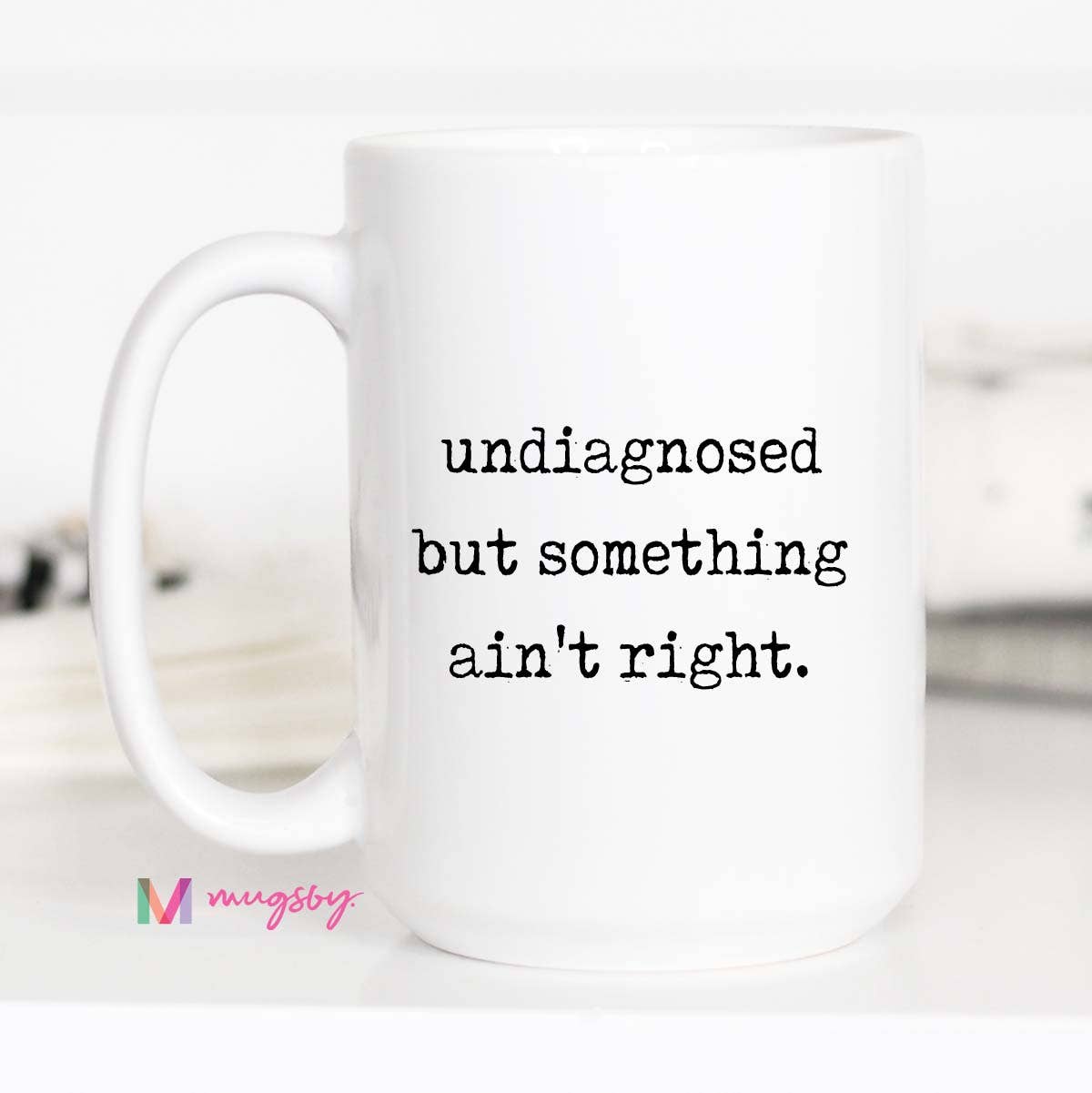 Mugsby Funny Coffee Mug – Undiagnosed But Something Ain’t Right