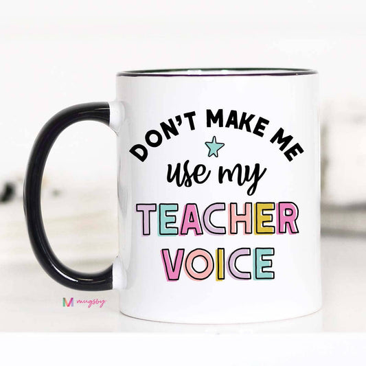 Mugsby- Don't Make Me Use my Teacher Voice Coffee Mug