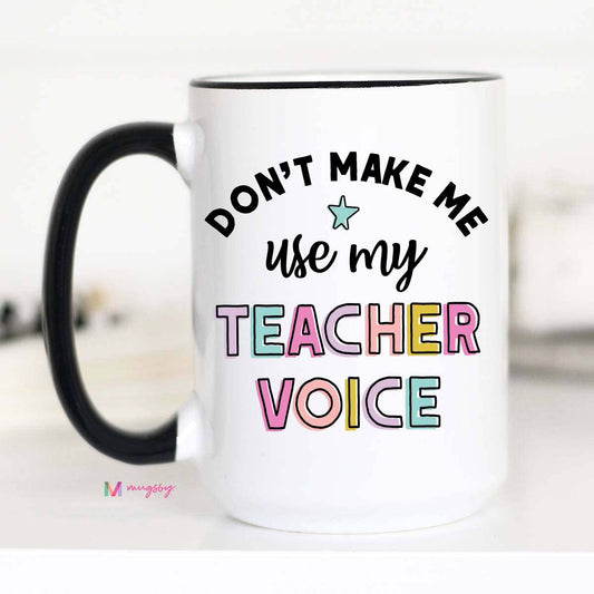 Mugsby- Don't Make Me Use my Teacher Voice Coffee Mug