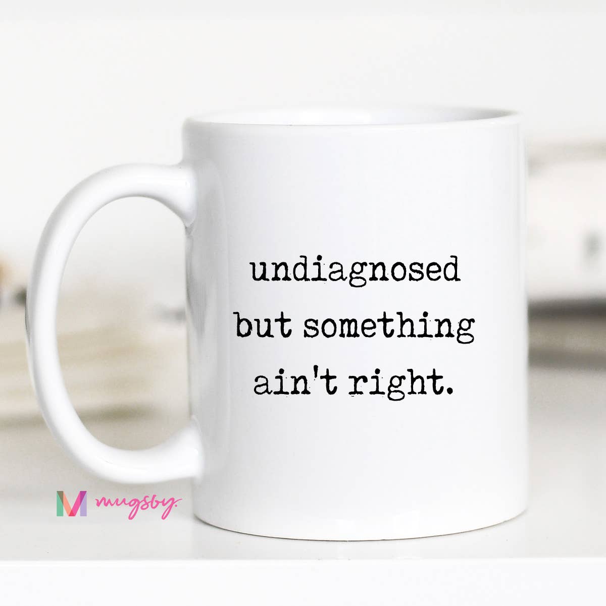 Mugsby Funny Coffee Mug – Undiagnosed But Something Ain’t Right