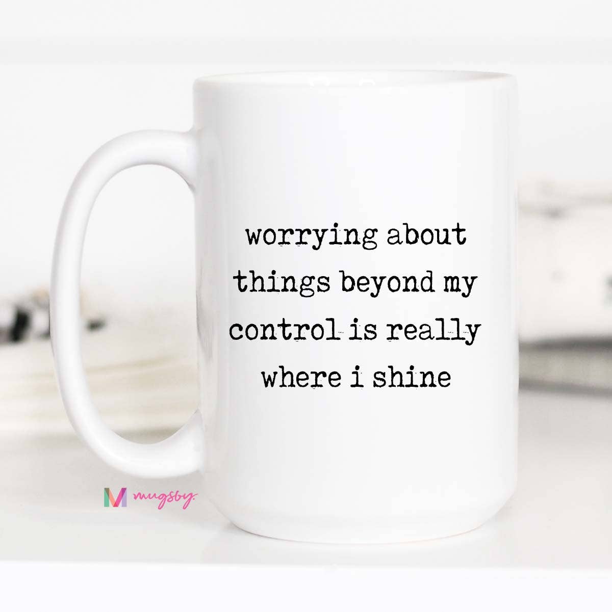 Mugsby Funny Coffee Mug – Worrying About Things Beyond My Control