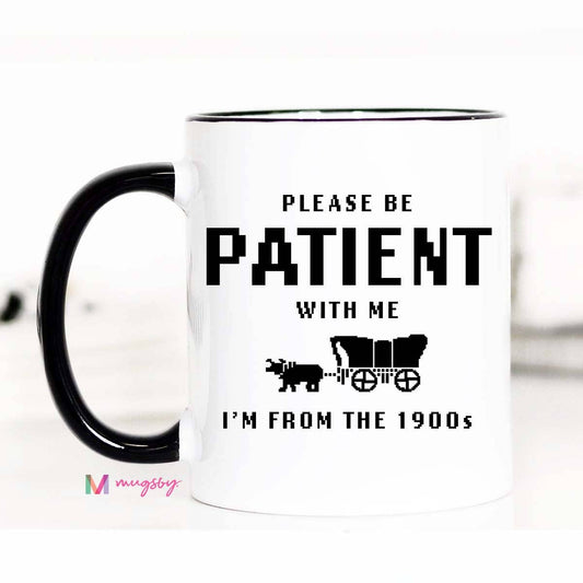 Mugsby-I'm From the 1900s Funny Coffee Mug, Please be Patient